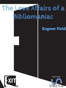 The Love Affairs of a Bibliomaniac (eBook, ePUB) - Field, Eugene