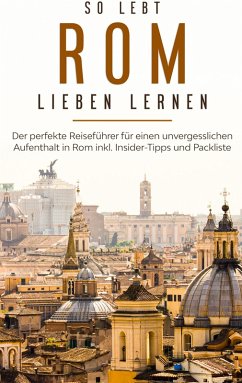 So lebt Rom: Der perfekte Reiseführer für einen unvergesslichen Aufenthalt in Rom inkl. Insider-Tipps und Packliste (eBook, ePUB) - Schwabstädt, Melanie