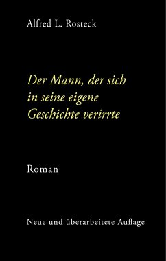 Der Mann, der sich in seine eigene Geschichte verirrte - Rosteck, Alfred L.