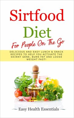 Sirtfood Diet For People On The Go: Delicious and Easy Lunch & Snack Recipes To Help You Activate The Skinny Gene, Burn Fat and Loose Weight Fast! (2, #2) (eBook, ePUB) - Essentials, Easy Health