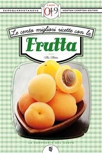 Le cento migliori ricette con la frutta (eBook, ePUB) - Allotta, Alba