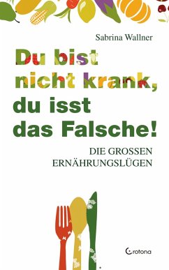 Du bist nicht krank, du isst das Falsche. Die großen Ernährungslügen (eBook, ePUB) - Wallner, Sabrina