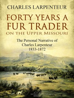 Forty Years a Fur Trader On the Upper Missouri (eBook, ePUB) - Larpenteur, Charles