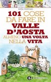 101 cose da fare in Valle D'Aosta almeno una volta nella vita (eBook, ePUB)