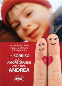 Un sorriso ed un amore grande verso tutti: Andrea (eBook, ePUB) - Ordura, Angela; Stile, Alfonso; Stile, Antonietta