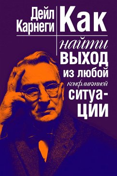 Как найти выход из любой конфликтной ситуации (Resolving Conflicts on the Job and Our Lives) (eBook, ePUB) - Дэйл, Карнеги