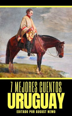 7 mejores cuentos - Uruguay (eBook, ePUB) - Quiroga, Horacio; Rodó, José Enrique; Hernández, Felisberto; Díaz, Eduardo Acevedo; de Viana, Javier; Nemo, August