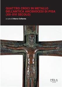 Quattro croci in metallo dell'antica arcidiocesi di Pisa (XII-XVI secolo) (eBook, PDF) - Collareta, Marco
