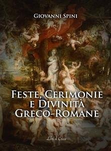 Feste, Cerimonie e Divinità greco-romane (eBook, ePUB) - Spini, Giovanni