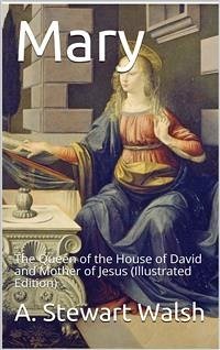 Mary: The Queen of the House of David and Mother of Jesus / The Story of Her Life (eBook, PDF) - Stewart Walsh, A.
