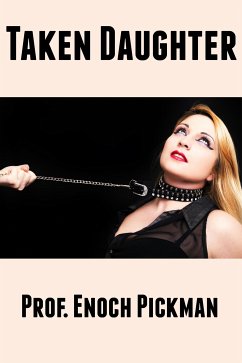 Taken Daughter: Taboo Erotica (eBook, ePUB) - Enoch Pickman, Prof.