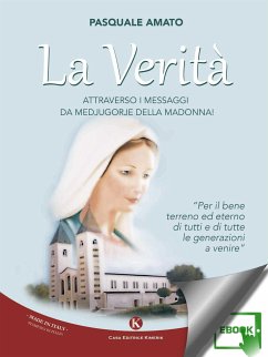 La Verità, attraverso i Messaggi da Medjugorje della Madonna! (eBook, ePUB) - Amato, Pasquale