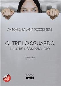 Oltre lo sguardo - L’amore incondizionato (eBook, ePUB) - Salant Pozzessere, Antonio