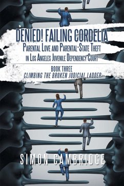 Denied! Failing Cordelia: Parental Love and Parental-State Theft in Los Angeles Juvenile Dependency Court (eBook, ePUB) - Cambridge, Simon