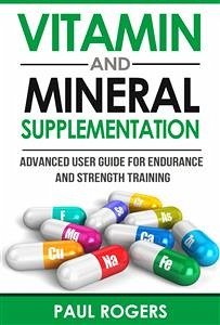 Vitamin and Mineral Supplementation: Advanced User Guide for Endurance and Strength Training (eBook, ePUB) - Rogers, Paul