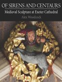 Of Sirens and Centaurs: Medieval Sculpture at Exeter Cathedral (eBook, ePUB)