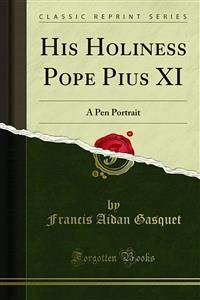 His Holiness Pope Pius XI (eBook, PDF) - Aidan Gasquet, Francis