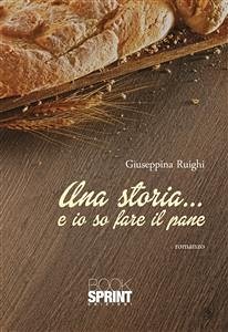 Una storia...e io so fare il pane (eBook, ePUB) - Ruighi, Giuseppina