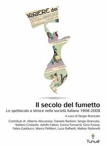 Il secolo del fumetto. Lo spettacolo a strisce nella società italiana 1908-2008 (eBook, PDF) - Brancato, Sergio