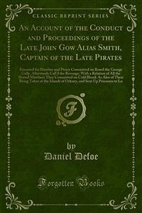 An Account of the Conduct and Proceedings of the Late John Gow Alias Smith, Captain of the Late Pirates (eBook, PDF)