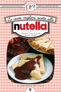 Le cento migliori ricette alla Nutella (eBook, ePUB) - Tarissi De Jacobis e Francesca Gualdi, Alessandra