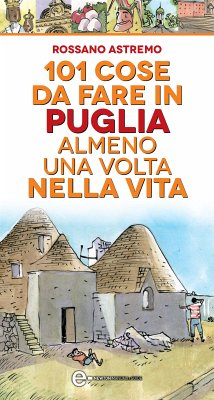 101 cose da fare in Puglia almeno una volta nella vita (eBook, ePUB) - Astremo, Rossano