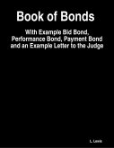 Book of Bonds - With Example Bid Bond, Performance Bond, Payment Bond and an Example Letter to the Judge (eBook, ePUB)