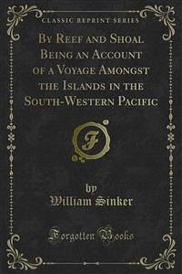 By Reef and Shoal Being an Account of a Voyage Amongst the Islands in the South-Western Pacific (eBook, PDF)