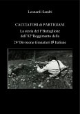 Cacciatori di partigiani. La storia del I°Battaglione dell'82°Reggimento della 29^Divisione Granatieri SS Italiane (eBook, PDF)