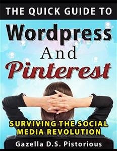 The Quick Guide to WordPress and Pinterest: Surviving the Social Media Revolution (eBook, ePUB) - D.s. Pistorious, Gazella