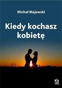 Kiedy kochasz kobietę (eBook, ePUB) - Majewski, Michał