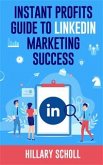 Instant Profits Guide to LinkedIn Marketing Success (eBook, ePUB)