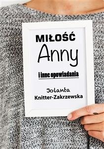 Miłość Anny i inne opowiadania (eBook, ePUB) - Knitter-Zakrzewska, Jolanta