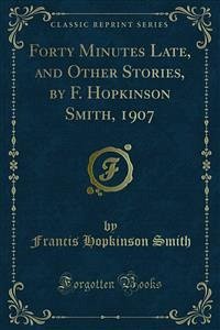 Forty Minutes Late, and Other Stories, by F. Hopkinson Smith, 1907 (eBook, PDF)