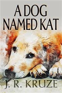 A Dog Named Kat (eBook, ePUB) - R. Kruze, J.