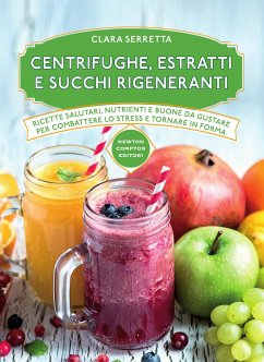 Centrifughe, estratti e succhi rigeneranti (eBook, ePUB) - Serretta, Clara