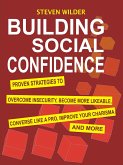 Building Social Confidence: Proven Strategies to Overcome Insecurity, Become More Likeable, Converse Like a Pro, Improve Your Charisma and More (eBook, ePUB)