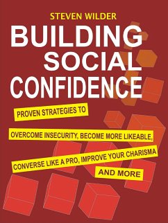 Building Social Confidence: Proven Strategies to Overcome Insecurity, Become More Likeable, Converse Like a Pro, Improve Your Charisma and More (eBook, ePUB) - Wilder, Steven