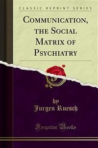 Communication, the Social Matrix of Psychiatry (eBook, PDF)