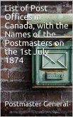 List of Post Offices in Canada, with the Names of the Postmasters on the 1st July 1874 (eBook, PDF)