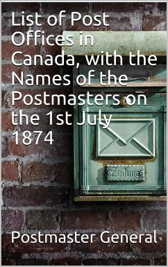 List of Post Offices in Canada, with the Names of the Postmasters on the 1st July 1874 (eBook, PDF) - General, Postmaster