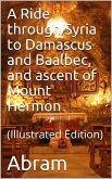 A Ride through Syria to Damascus and Baalbec, and ascent of Mount Hermon (eBook, PDF)