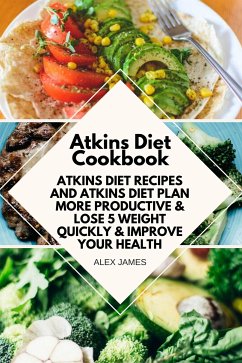 Atkins Diet Cookbook - Atkins Diet Recipes and Atkins Diet Plan to Lose Weight Quickly & Improve Your Health (eBook, ePUB) - James, Alex