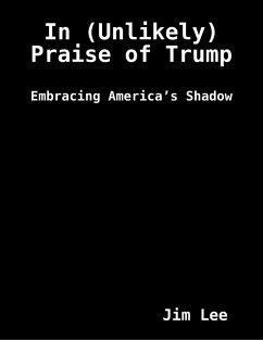 Cover In (Unlikely) Praise of Trump: Embracing America's Shadow (eBook, ePUB)