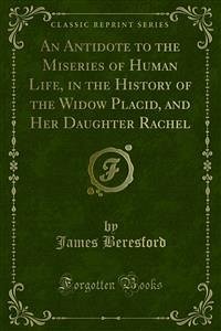 An Antidote to the Miseries of Human Life, in the History of the Widow Placid, and Her Daughter Rachel (eBook, PDF) - Beresford, James