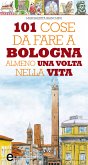 101 cose da fare a Bologna almeno una volta nella vita (eBook, ePUB)