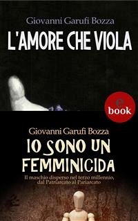 L'Amore che Viola + Io sono un femminicida (eBook, ePUB) - Garufi Bozza, Giovanni