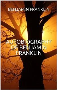 Autobiography of Benjamin Franklin (Illustrated) (eBook, ePUB) - Franklin, Benjamin