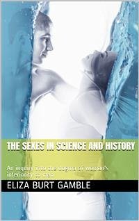 The Sexes in Science and History / An inquiry into the dogma of woman's inferiority to man (eBook, PDF) - Burt Gamble, Eliza