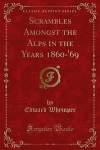Scrambles Amongst the Alps in the Years 1860-'69 (eBook, PDF) - Whymper, Edward